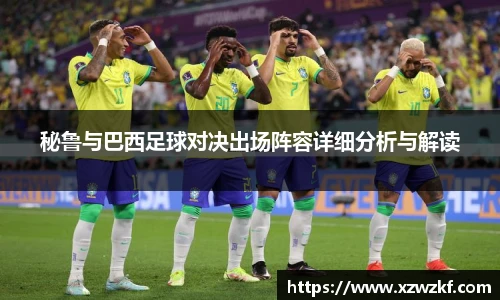 秘鲁与巴西足球对决出场阵容详细分析与解读